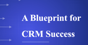 A Blueprint for CRM Success: Additional Insights and Replay Available