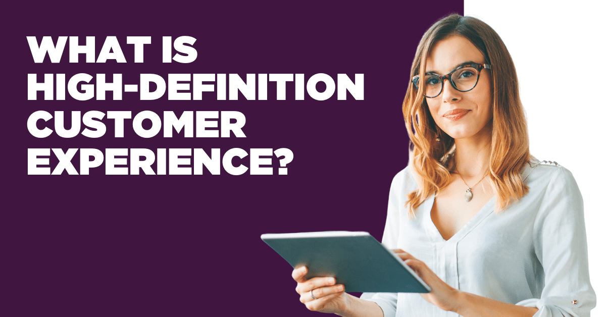 What Is High-Definition Customer Experience (HD-CX)?