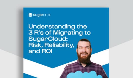 3 R's of Migrating to SugarCloud—Risk, Reliability & ROI